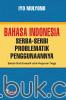 Bahasa Indonesia: Serba-Serbi Problematik Penggunaannya: Sebuah Studi Evaluatif untuk Perguruan Tinggi