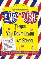English: Things You Don't Learn at School: Cara Asyik Jago Ngomong Bahasa Inggris