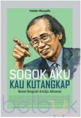 Sogok Aku Kau Kutangkap: Novel Biografi Artidjo Alkostar