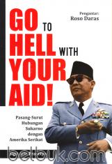 Go To Hell With Your Aid!: Pasang-Surut Hubungan Sukarno dengan Amerika Serikat