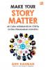 Make Your Story Matter: 40 Cara Membangun Cerita di Era Pemasaran Konten