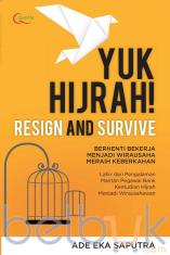 Yuk Hijrah: Resign and Survive: Berhenti Bekerja Menjadi Wirausaha Meraih Keberkahan