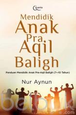 Mendidik Anak Pra Aqil Baligh: Panduan Mendidik Anak Pra-Aqil Baligh (7-10 Tahun)