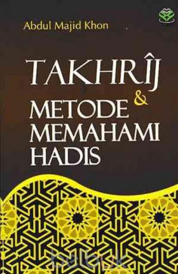 Takhrij Dan Metode Memahami Hadis Abdul Majid Khon