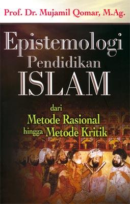 Epistemologi Pendidikan Islam Dari Metode Rasional Hingga Metode