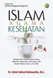 Islam Agama Kesehatan: Menganalisis Konsep Islam tentang Makanan, Minuman, Kebersihan, dan Ibadah Shalat, Puasa, serta Haji