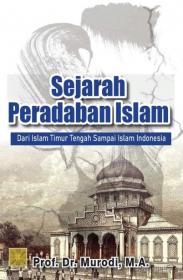 Sejarah Peradaban Islam: Dari Islam Timur Tengah Sampai Islam Indonesia