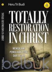 Totally Restoration In Christ: Mengalami Pemulihan Total Dari Allah