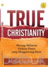 True Christianity: Menang Melawan Godaan Dunia Yang Mengguncang Iman