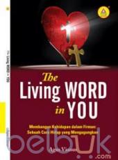 The Living Word In You: Membangun Kehidupan Dalam Firman: Sebuah Cara Hidup Yang Mengagungkan
