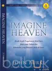 Imagine Heaven: Kisah-kisah Pengalaman Mati Suri, Janji-janji Tuhan dan Kekekalan yang Menanti Anda di Sana