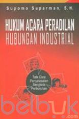 Hukum Acara Peradilan Hubungan Industrial (Tata Cara Penyelesaian Sengketa Perburuhan)