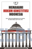 Memahami Hukum Konstitusi Indonesia