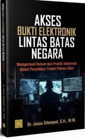 Akses Bukti Elektronik Lintas Batas Negara: Memperkuat Hukum dan Praktik Indonesia dalam Penyidikan Tindak Pidana Siber