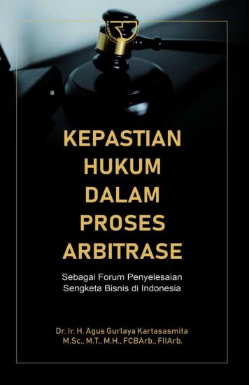 Kepastian Hukum Dalam Proses Arbitrase: Agus Gurlaya Kartasasmita ...