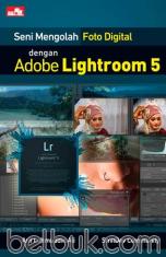 Seni Mengolah Foto Digital dengan Adobe Lightroom 5