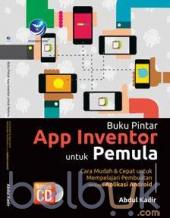 Buku Pintar App Inventor Untuk Pemula: Cara Mudah dan Cepat Untuk Mempelajari Pembuatan Berbagai Aplikasi Android