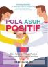 Pola Asuh Positif: Buku Pedoman Interaktif untuk Menguatkan Hubungan Emosional
