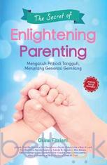The Secret of Enlightening Parenting: Mengasuh Pribadi Tangguh, Menjelang Generasi Cemerlang