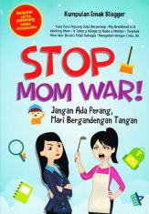 Stop Mom War!: Jangan Ada Perang, Mari Bergandengan Tangan