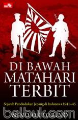 Di Bawah Matahari Terbit: Sejarah Pendudukan Jepang di Indonesia 1941-45
