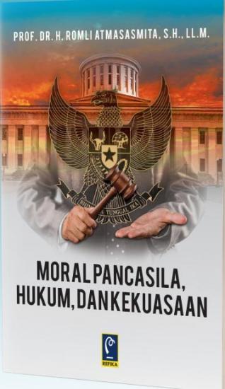 Moral Pancasila Hukum Dan Kekuasaan Romli Atmasasmita 