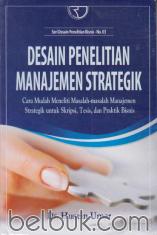 Desain Penelitian Manajemen Strategik: Cara Mudah Meneliti Masalah-Masalah Manajemen Strategik untuk Skripsi, Tesis, dan Praktik Bisnis